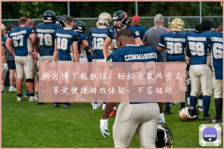 新万博下载教程，轻松安装两步走，享受便捷游戏体验，不容错过